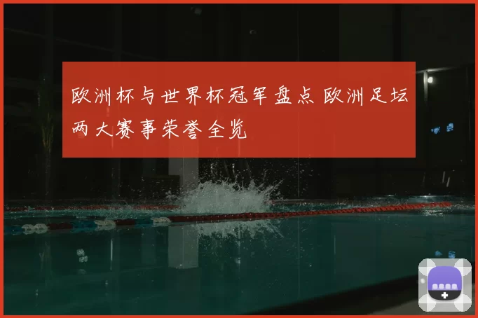 欧洲杯与世界杯冠军盘点 欧洲足坛两大赛事荣誉全览