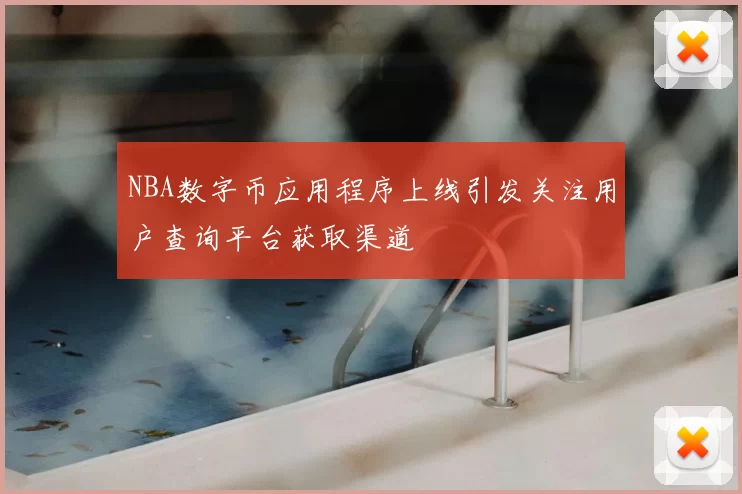 NBA数字币应用程序上线引发关注用户查询平台获取渠道