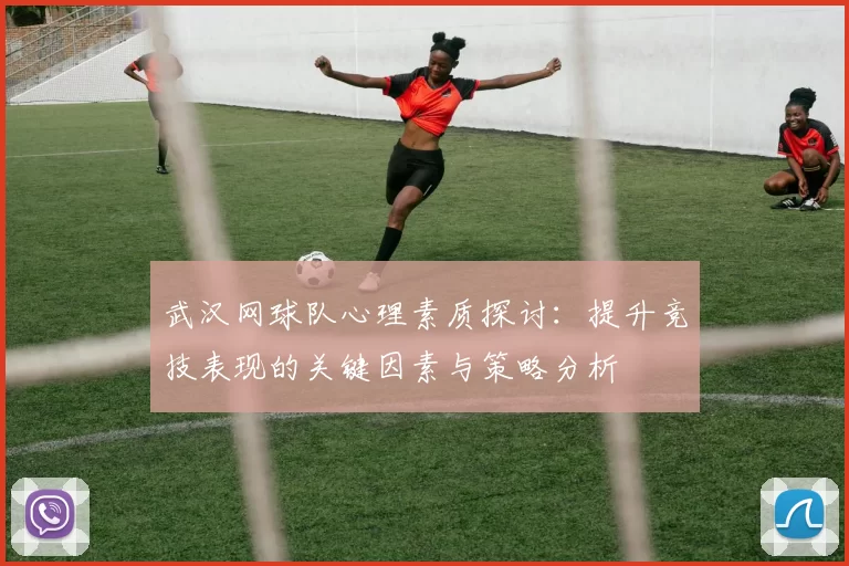 武汉网球队心理素质探讨:提升竞技表现的关键因素与策略分析