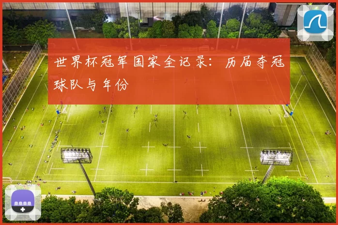 世界杯冠军国家全记录：历届夺冠球队与年份
