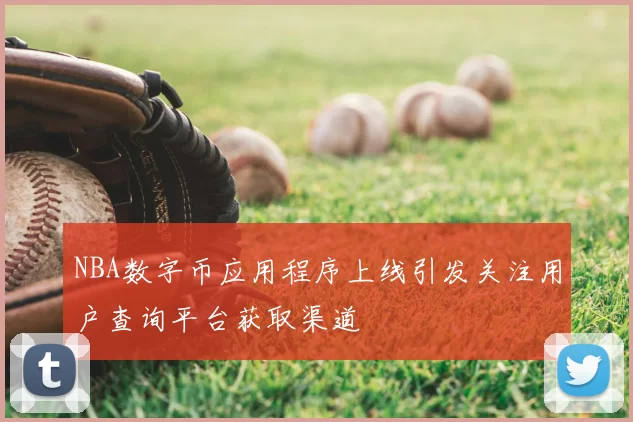 NBA数字币应用程序上线引发关注用户查询平台获取渠道