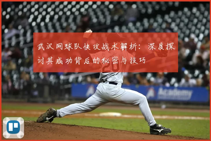 武汉网球队快攻战术解析:深度探讨其成功背后的秘密与技巧