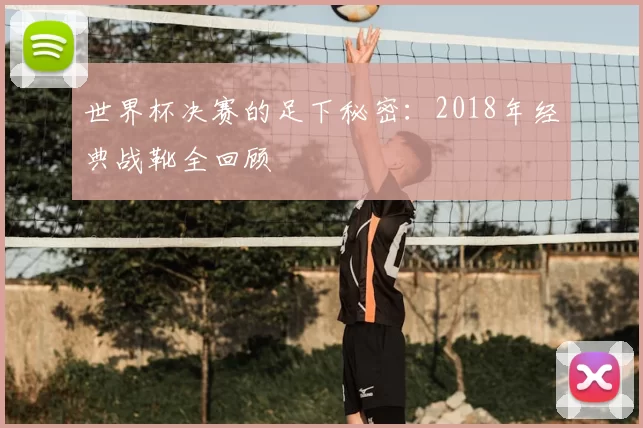 世界杯决赛的足下秘密：2018年经典战靴全回顾