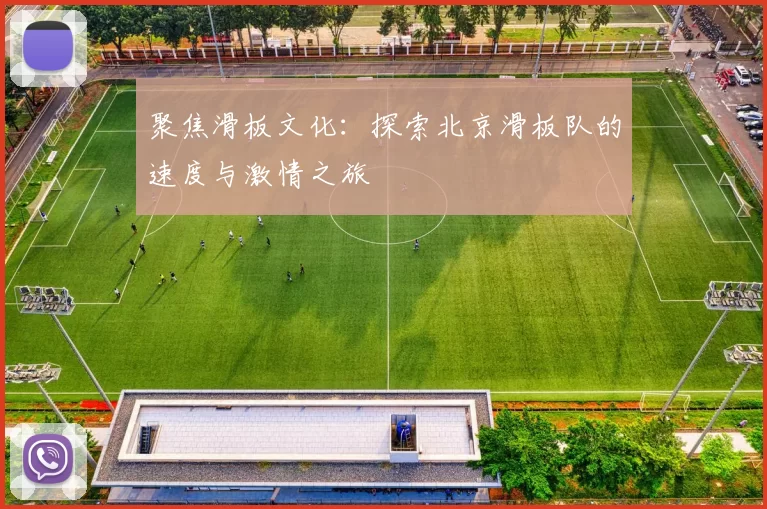 聚焦滑板文化:探索北京滑板队的速度与激情之旅