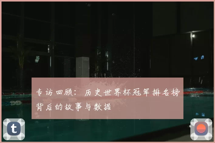 专访回顾：历史世界杯冠军排名榜背后的故事与数据