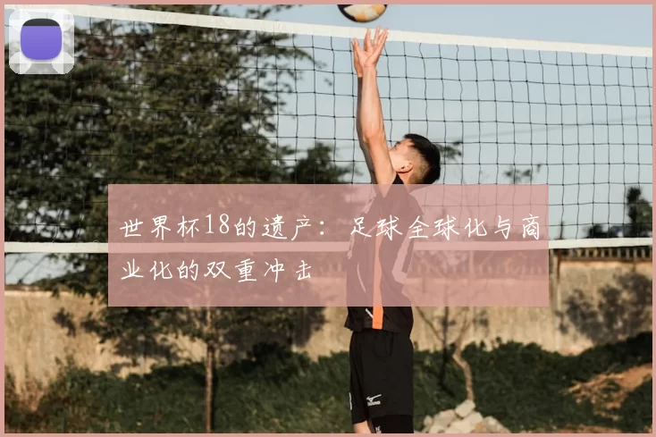 世界杯18的遗产：足球全球化与商业化的双重冲击