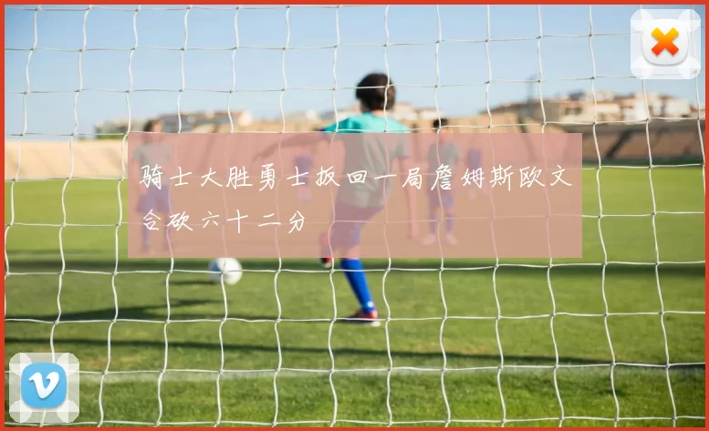 骑士大胜勇士扳回一局詹姆斯欧文合砍六十二分