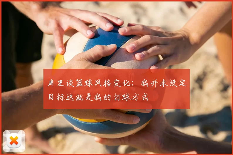 库里谈篮球风格变化:我并未设定目标这就是我的打球方式