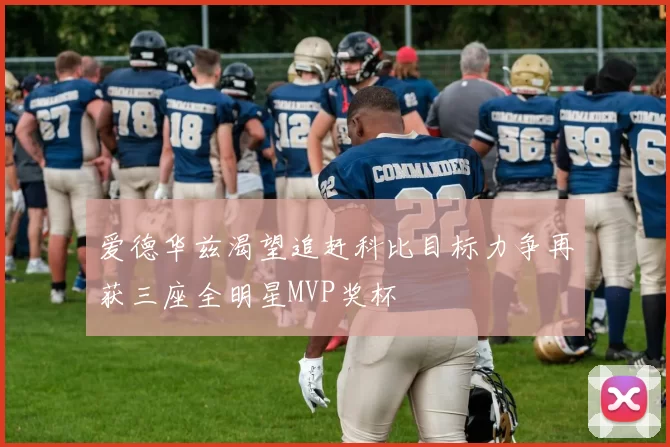 爱德华兹渴望追赶科比目标力争再获三座全明星MVP奖杯