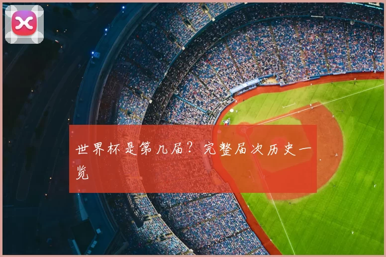 世界杯是第几届？完整届次历史一览