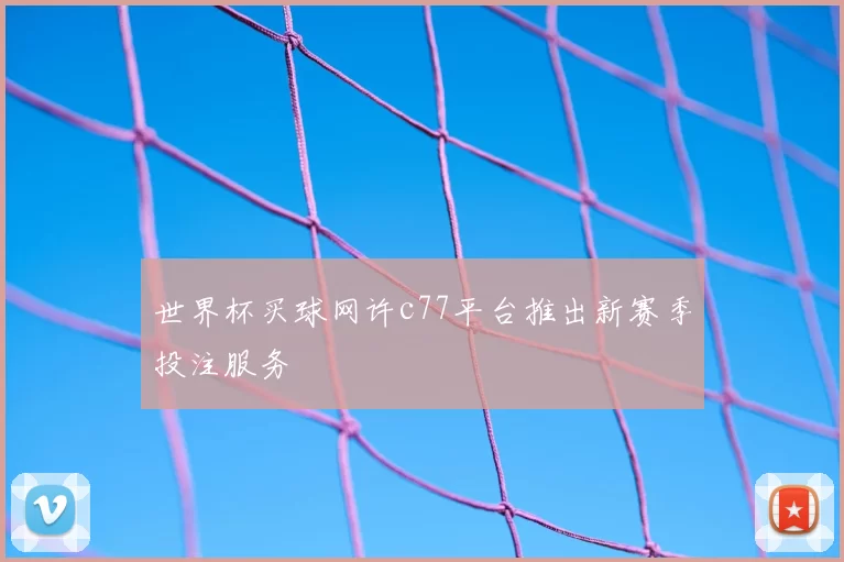 世界杯买球网许c77平台推出新赛季投注服务