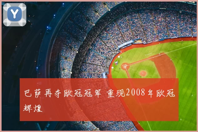 巴萨再夺欧冠冠军 重现2008年欧冠辉煌